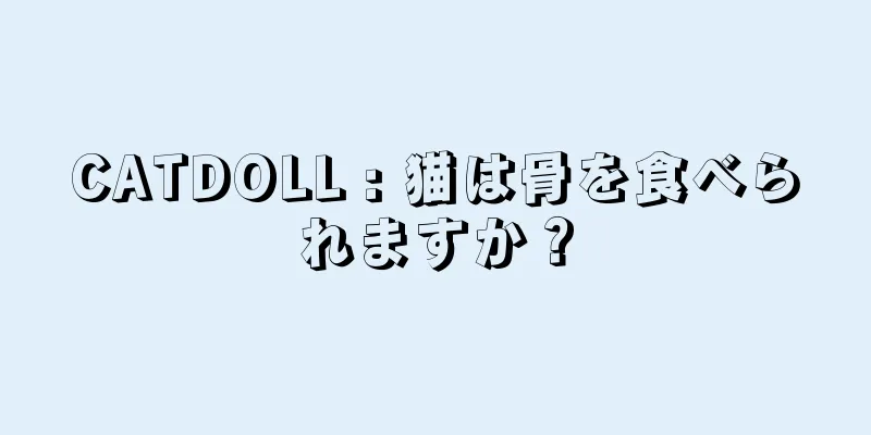 CATDOLL : 猫は骨を食べられますか？