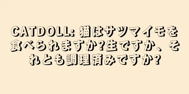 CATDOLL: 猫はサツマイモを食べられますか?生ですか、それとも調理済みですか?