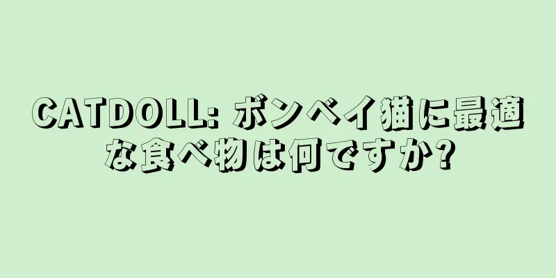 CATDOLL: ボンベイ猫に最適な食べ物は何ですか?