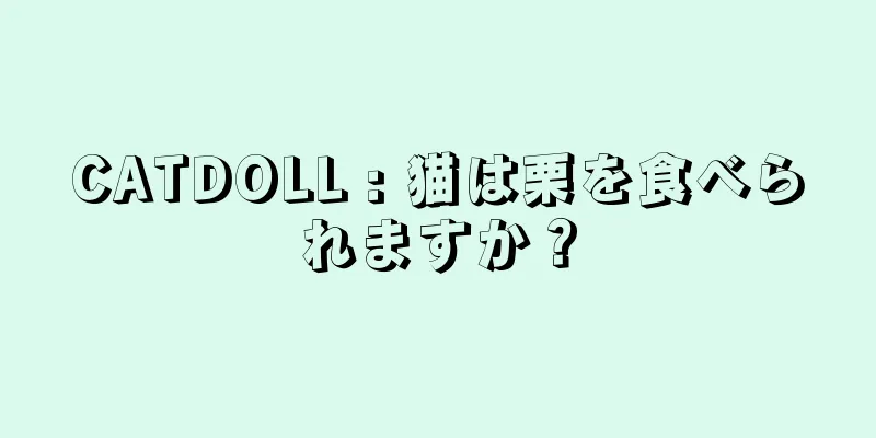 CATDOLL : 猫は栗を食べられますか？