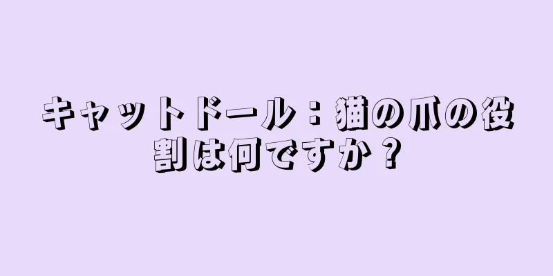 キャットドール：猫の爪の役割は何ですか？