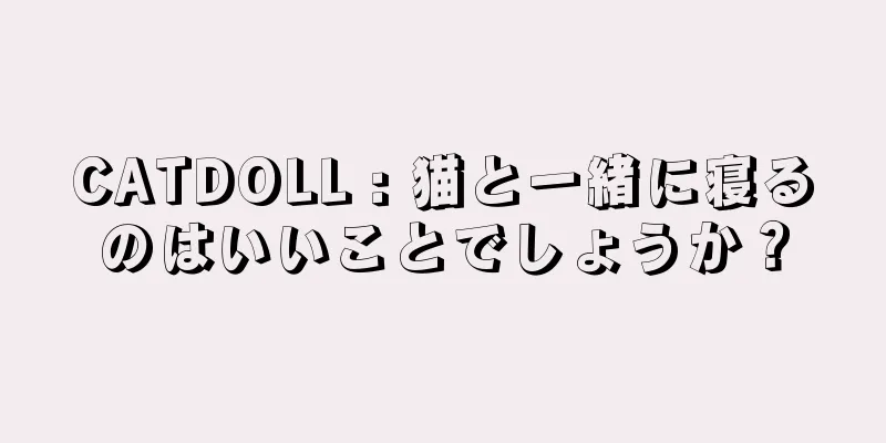 CATDOLL : 猫と一緒に寝るのはいいことでしょうか？