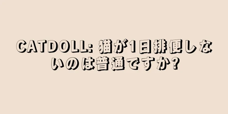 CATDOLL: 猫が1日排便しないのは普通ですか?