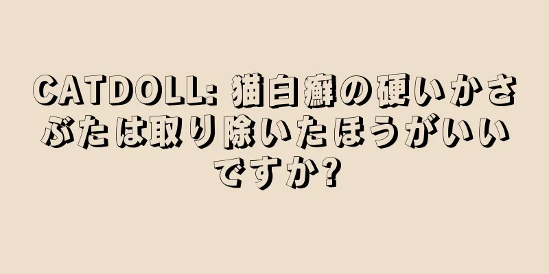 CATDOLL: 猫白癬の硬いかさぶたは取り除いたほうがいいですか?