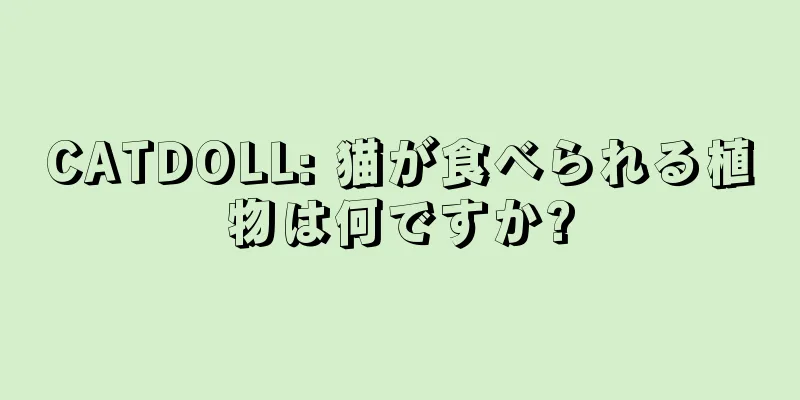 CATDOLL: 猫が食べられる植物は何ですか?