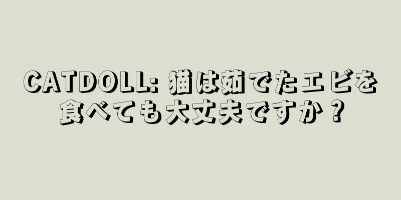 CATDOLL: 猫は茹でたエビを食べても大丈夫ですか？