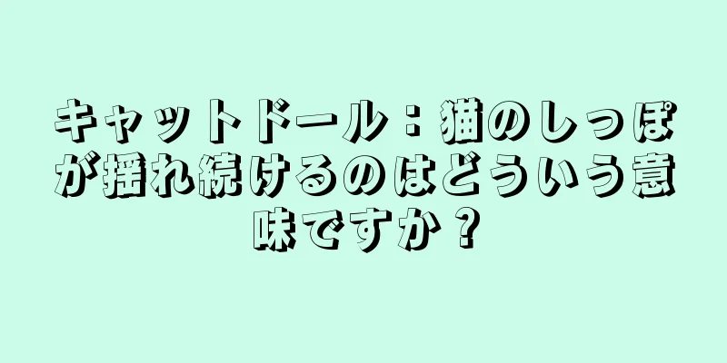 キャットドール：猫のしっぽが揺れ続けるのはどういう意味ですか？