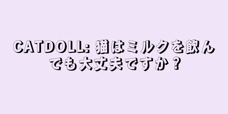 CATDOLL: 猫はミルクを飲んでも大丈夫ですか？