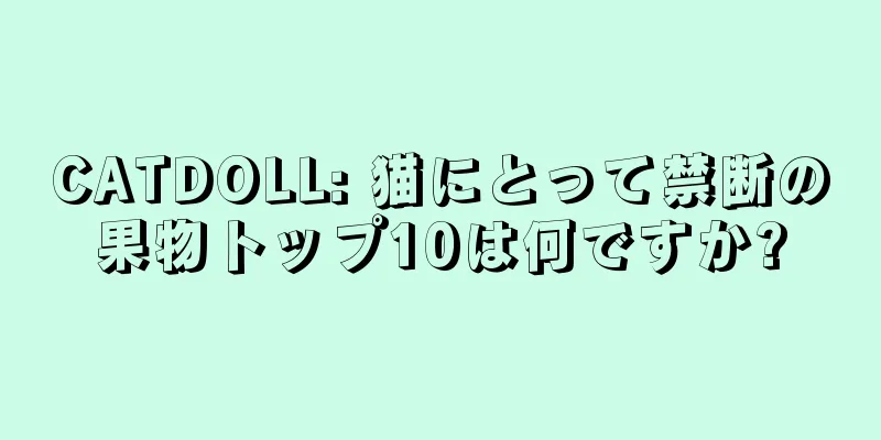 CATDOLL: 猫にとって禁断の果物トップ10は何ですか?
