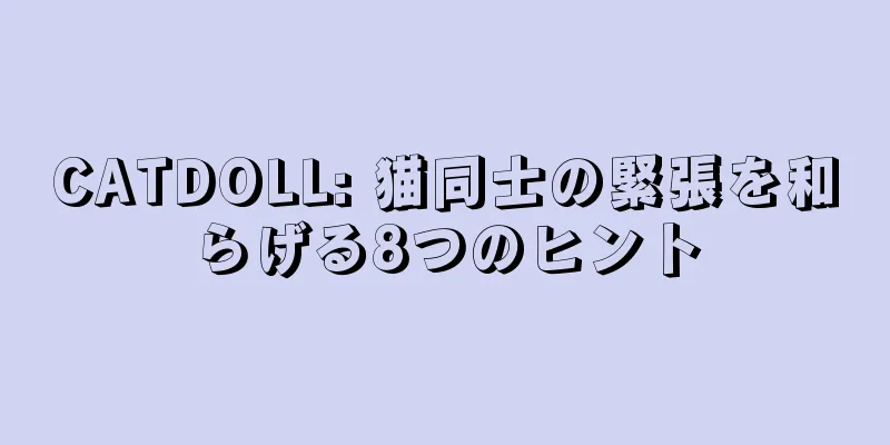 CATDOLL: 猫同士の緊張を和らげる8つのヒント