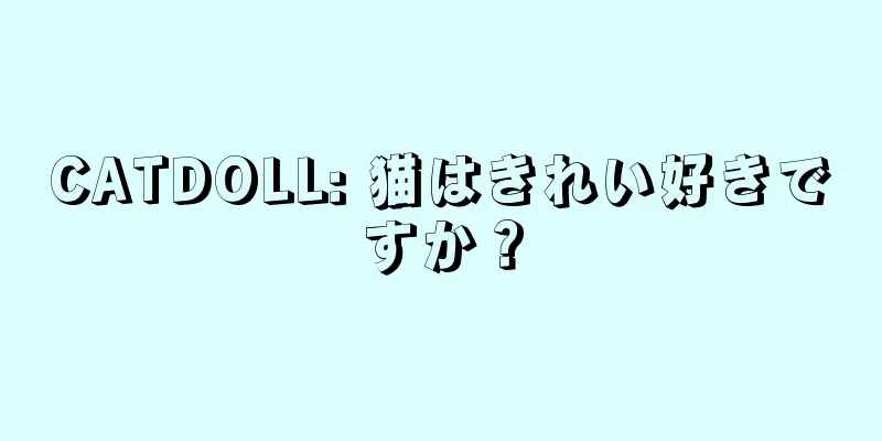 CATDOLL: 猫はきれい好きですか？