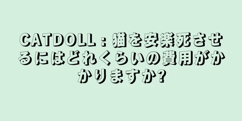CATDOLL : 猫を安楽死させるにはどれくらいの費用がかかりますか?
