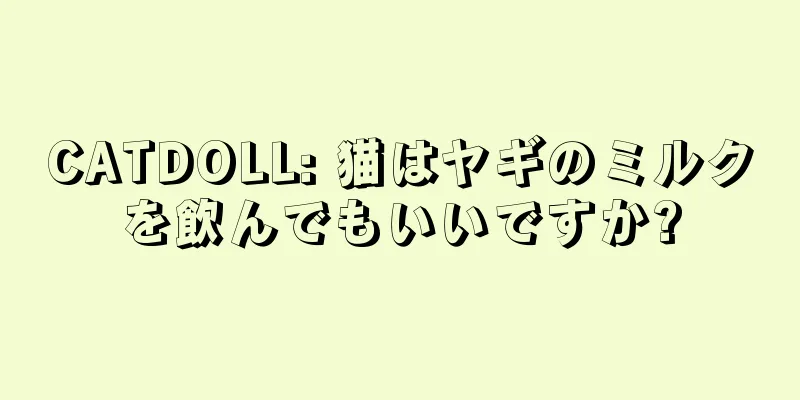CATDOLL: 猫はヤギのミルクを飲んでもいいですか?