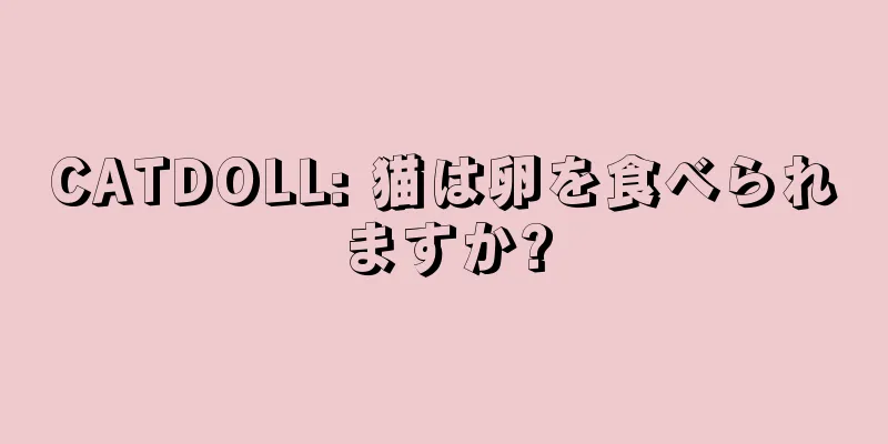 CATDOLL: 猫は卵を食べられますか?