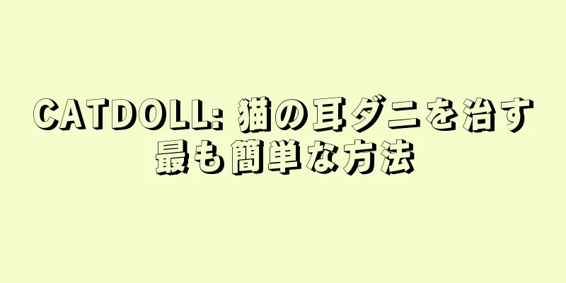 CATDOLL: 猫の耳ダニを治す最も簡単な方法