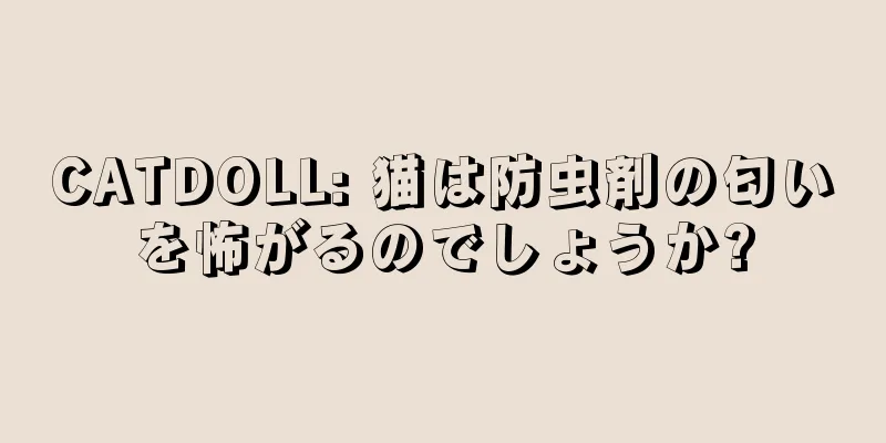 CATDOLL: 猫は防虫剤の匂いを怖がるのでしょうか?