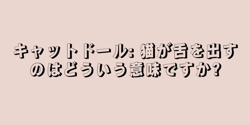 キャットドール: 猫が舌を出すのはどういう意味ですか?