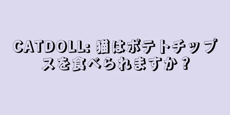 CATDOLL: 猫はポテトチップスを食べられますか？