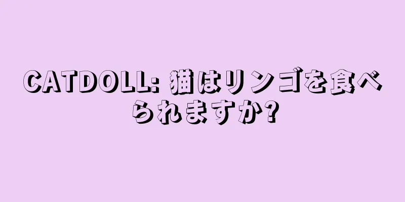 CATDOLL: 猫はリンゴを食べられますか?