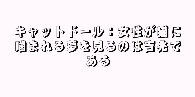 キャットドール：女性が猫に噛まれる夢を見るのは吉兆である