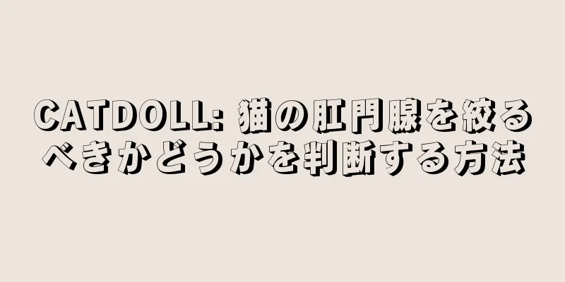 CATDOLL: 猫の肛門腺を絞るべきかどうかを判断する方法