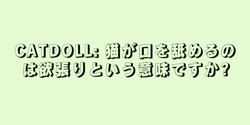 CATDOLL: 猫が口を舐めるのは欲張りという意味ですか?