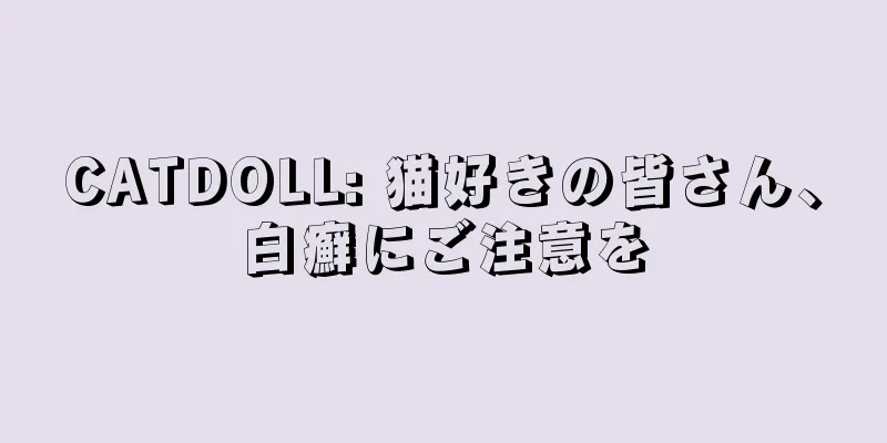CATDOLL: 猫好きの皆さん、白癬にご注意を