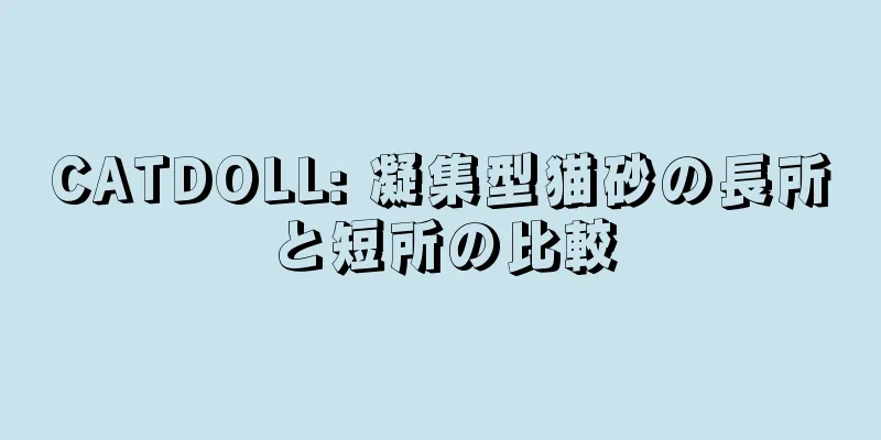 CATDOLL: 凝集型猫砂の長所と短所の比較