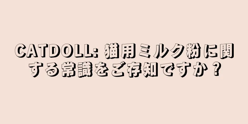 CATDOLL: 猫用ミルク粉に関する常識をご存知ですか？
