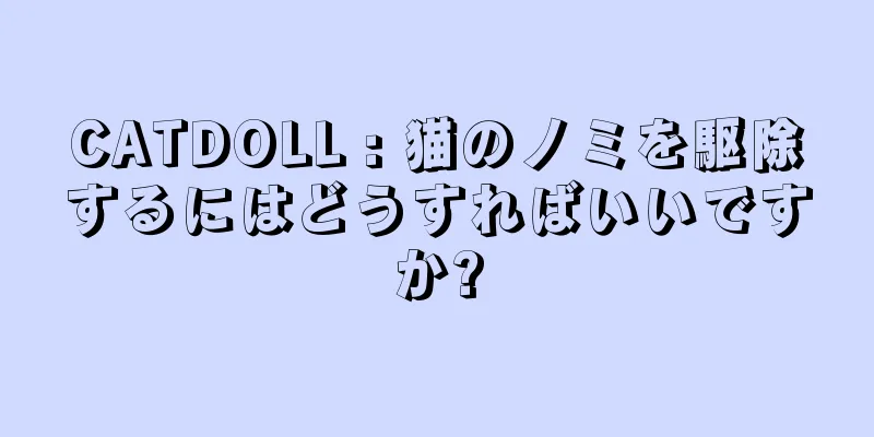 CATDOLL : 猫のノミを駆除するにはどうすればいいですか?