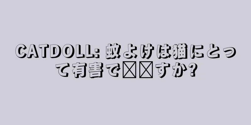 CATDOLL: 蚊よけは猫にとって有害で​​すか?