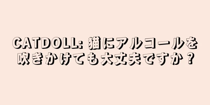 CATDOLL: 猫にアルコールを吹きかけても大丈夫ですか？