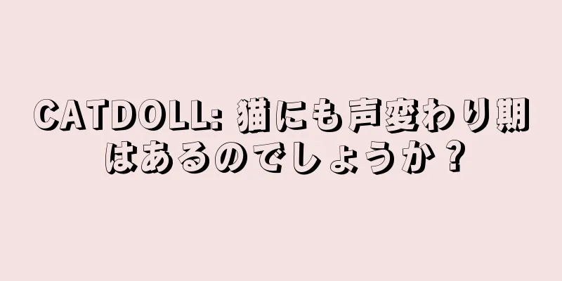 CATDOLL: 猫にも声変わり期はあるのでしょうか？