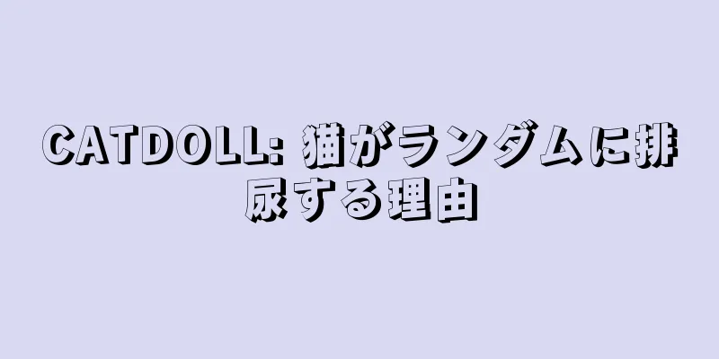 CATDOLL: 猫がランダムに排尿する理由