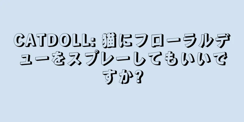 CATDOLL: 猫にフローラルデューをスプレーしてもいいですか?
