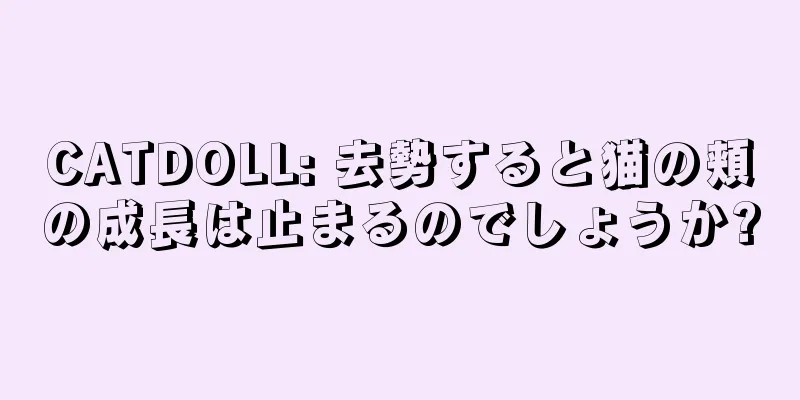 CATDOLL: 去勢すると猫の頬の成長は止まるのでしょうか?