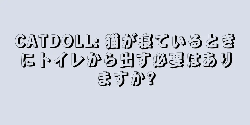 CATDOLL: 猫が寝ているときにトイレから出す必要はありますか?