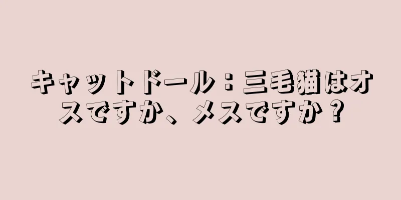 キャットドール：三毛猫はオスですか、メスですか？