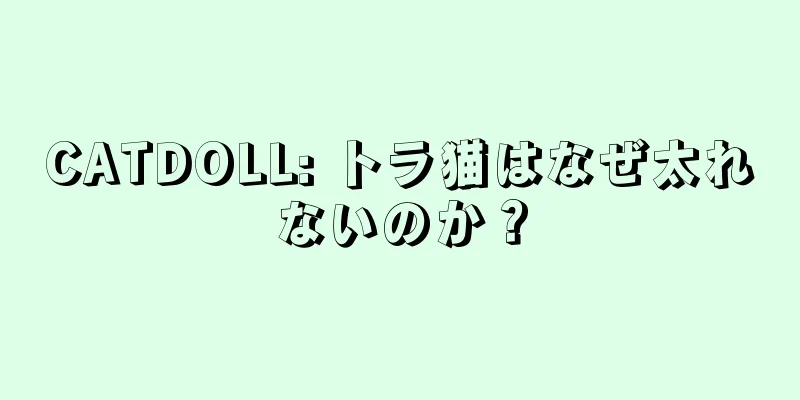 CATDOLL: トラ猫はなぜ太れないのか？