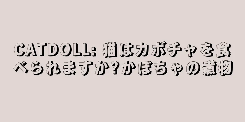 CATDOLL: 猫はカボチャを食べられますか?かぼちゃの煮物
