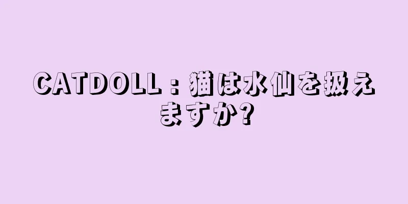 CATDOLL : 猫は水仙を扱えますか?