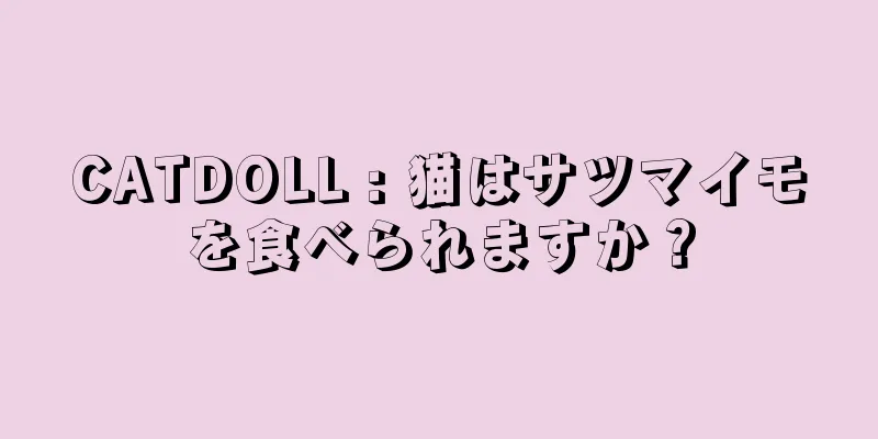 CATDOLL : 猫はサツマイモを食べられますか？