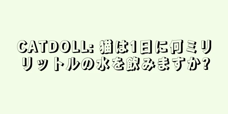 CATDOLL: 猫は1日に何ミリリットルの水を飲みますか?