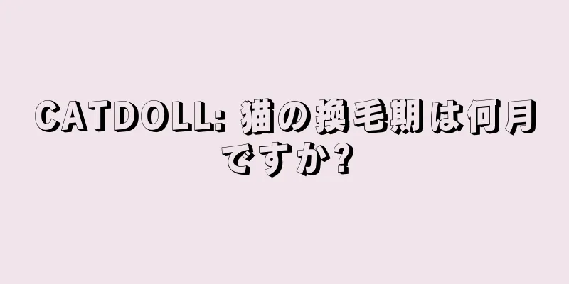 CATDOLL: 猫の換毛期は何月ですか?