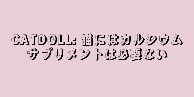 CATDOLL: 猫にはカルシウムサプリメントは必要ない