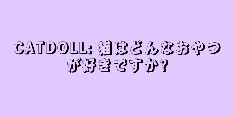 CATDOLL: 猫はどんなおやつが好きですか?