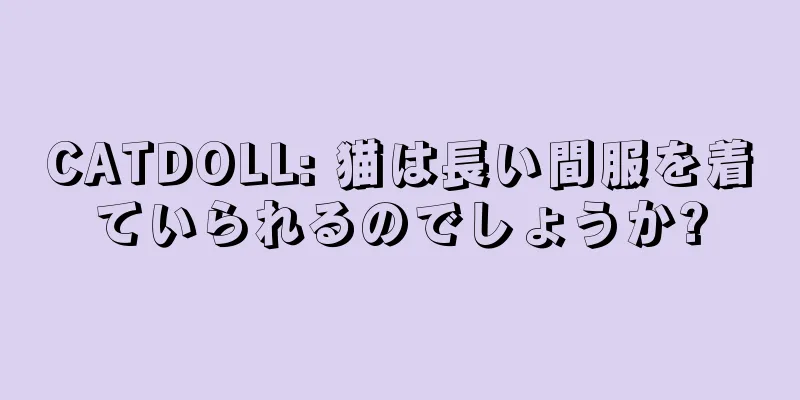 CATDOLL: 猫は長い間服を着ていられるのでしょうか?