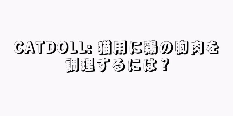 CATDOLL: 猫用に鶏の胸肉を調理するには？