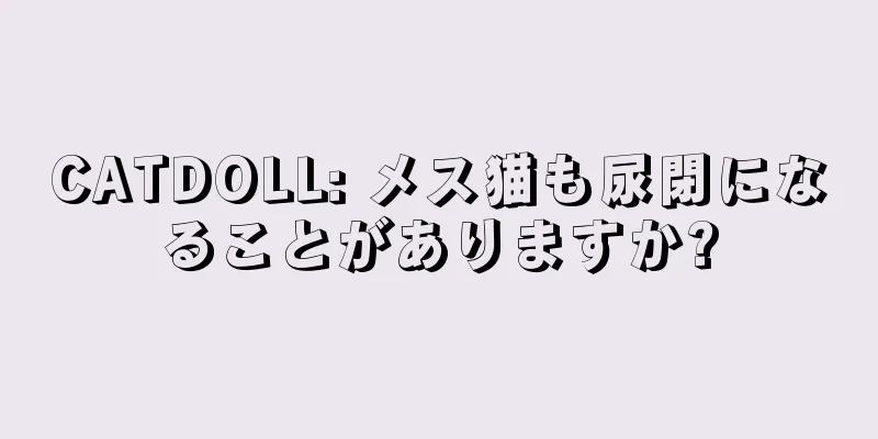 CATDOLL: メス猫も尿閉になることがありますか?