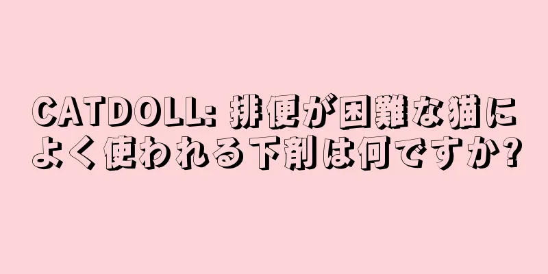 CATDOLL: 排便が困難な猫によく使われる下剤は何ですか?